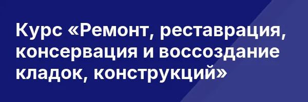 Курс «Ремонт, реставрация, консервация и воссоздание кладок, конструкций»