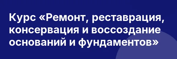 Курс «Ремонт, реставрация, консервация и воссоздание оснований и фундаментов»