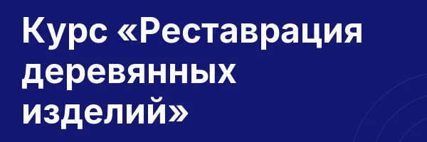 Курс «Реставрация деревянных изделий»