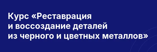 Курс «Реставрация и воссоздание деталей из черного и цветных металлов»