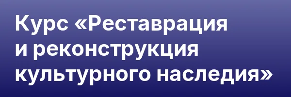 Курс «Реставрация и реконструкция культурного наследия»