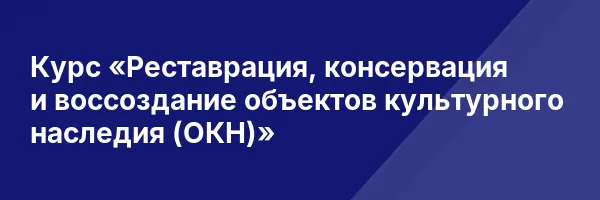 Курс «Реставрация, консервация и воссоздание объектов культурного наследия (ОКН)»