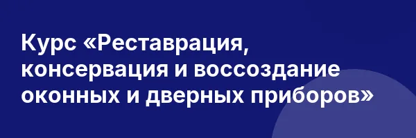 Курс «Реставрация, консервация и воссоздание оконных и дверных приборов»