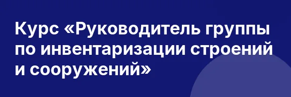 Курс «Руководитель группы по инвентаризации строений и сооружений»