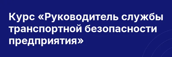 Курс «Руководитель службы транспортной безопасности предприятия»