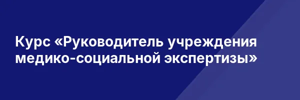 Курс «Руководитель учреждения медико-социальной экспертизы»