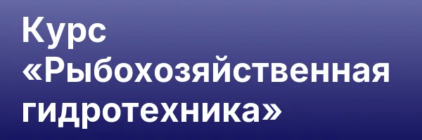 Курс «Рыбохозяйственная гидротехника»