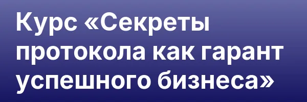 Курс «Секреты протокола как гарант успешного бизнеса»