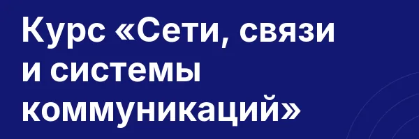 Курс «Сети, связи и системы коммуникаций»