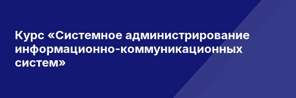 Курс «Системное администрирование информационно-коммуникационных систем»