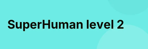 SuperHuman level 2