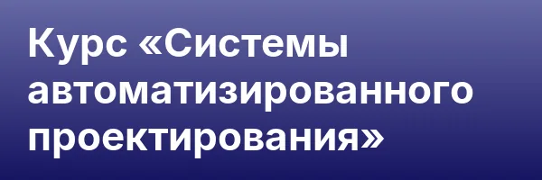 Курс «Системы автоматизированного проектирования»