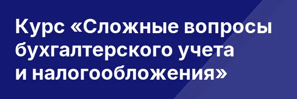 Курс «Сложные вопросы бухгалтерского учета и налогообложения»