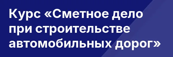 Курс «Сметное дело при строительстве автомобильных дорог»