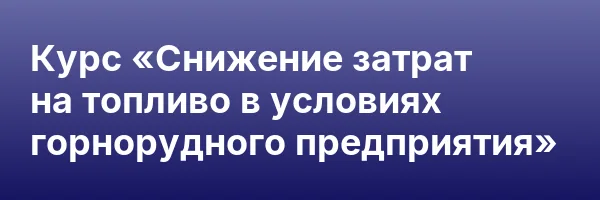 Курс «Снижение затрат на топливо в условиях горнорудного предприятия»