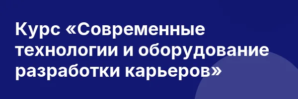 Курс «Современные технологии и оборудование разработки карьеров»