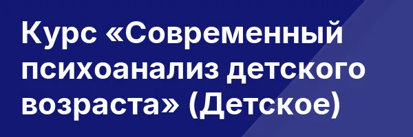 Курс «Современный психоанализ детского возраста» (Детское)