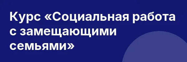 Курс «Социальная работа с замещающими семьями»