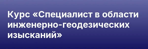 Курс «Специалист в области инженерно-геодезических изысканий»