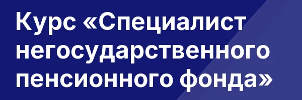 Курс «Специалист негосударственного пенсионного фонда»
