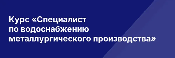 Курс «Специалист по водоснабжению металлургического производства»
