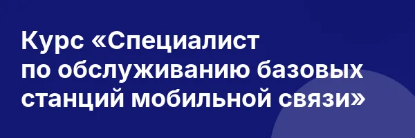Курс «Специалист по обслуживанию базовых станций мобильной связи»