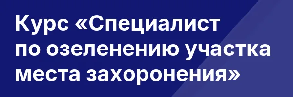 Курс «Специалист по озеленению участка места захоронения»