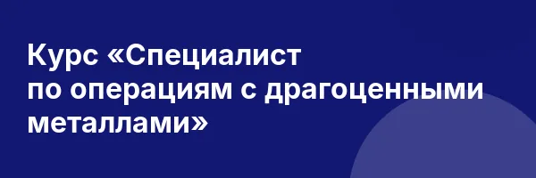 Курс «Специалист по операциям с драгоценными металлами»