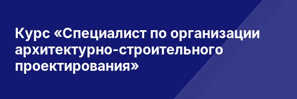 Курс «Специалист по организации архитектурно-строительного проектирования»