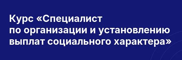 Курс «Специалист по организации и установлению выплат социального характера»