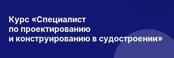 Курс «Специалист по проектированию и конструированию в судостроении»
