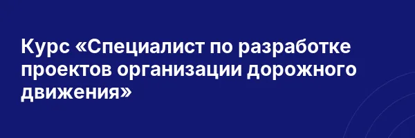 Курс «Специалист по разработке проектов организации дорожного движения»