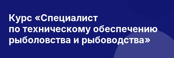 Курс «Специалист по техническому обеспечению рыболовства и рыбоводства»