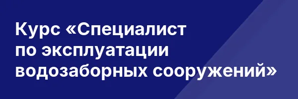 Курс «Специалист по эксплуатации водозаборных сооружений»