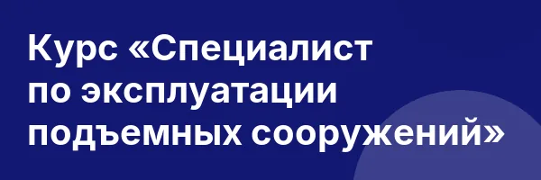 Курс «Специалист по эксплуатации подъемных сооружений»