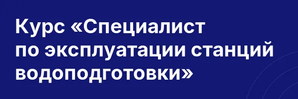 Курс «Специалист по эксплуатации станций водоподготовки»