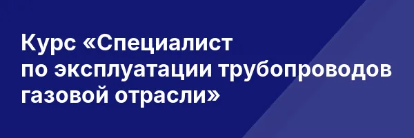 Курс «Специалист по эксплуатации трубопроводов газовой отрасли»