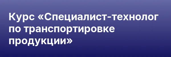 Курс «Специалист-технолог по транспортировке продукции»
