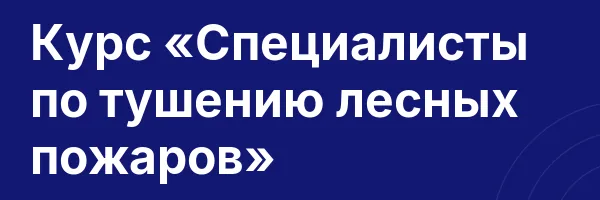 Курс «Специалисты по тушению лесных пожаров»