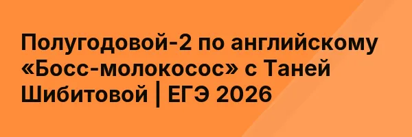 Полугодовой-2 по английскому «Босс-молокосос» с Таней Шибитовой | ЕГЭ 2026