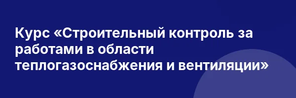 Курс «Строительный контроль за работами в области теплогазоснабжения и вентиляции»