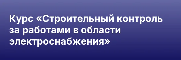Курс «Строительный контроль за работами в области электроснабжения»