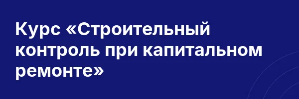 Курс «Строительный контроль при капитальном ремонте»