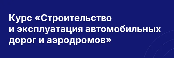 Курс «Строительство и эксплуатация автомобильных дорог и аэродромов»