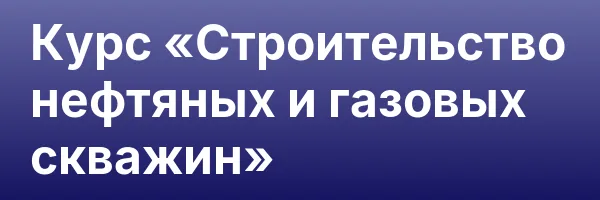 Курс «Строительство нефтяных и газовых скважин»