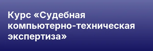 Курс «Судебная компьютерно-техническая экспертиза»