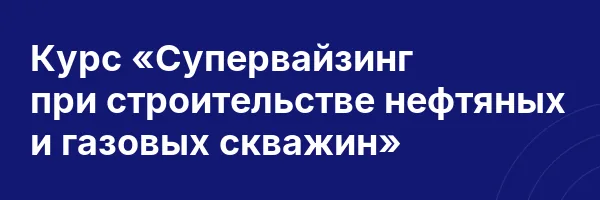 Курс «Супервайзинг при строительстве нефтяных и газовых скважин»