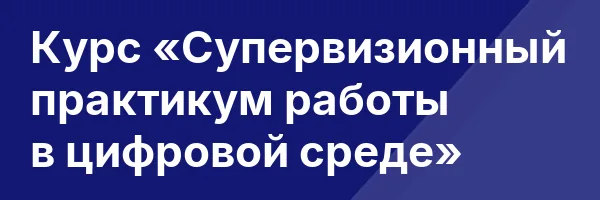 Курс «Супервизионный практикум работы в цифровой среде»