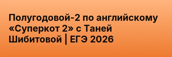 Полугодовой-2 по английскому «Суперкот 2» с Таней Шибитовой | ЕГЭ 2026