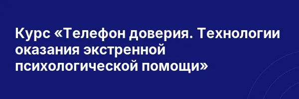 Курс «Телефон доверия. Технологии оказания экстренной психологической помощи»